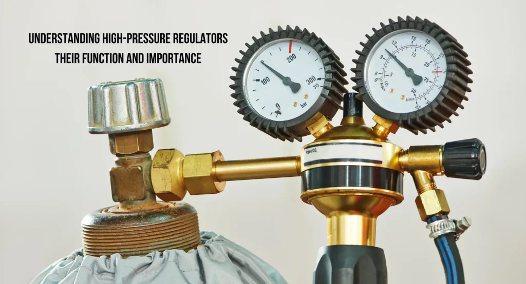 Understanding High-Pressure Regulators: Their Function and Importance