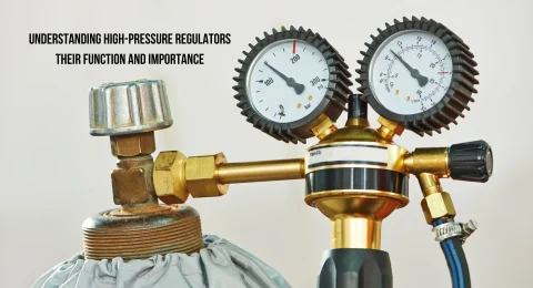 Understanding High-Pressure Regulators: Their Function and Importance