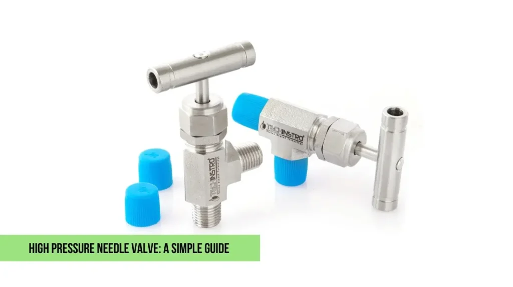 High Pressure Needle Valve A Simple Guide