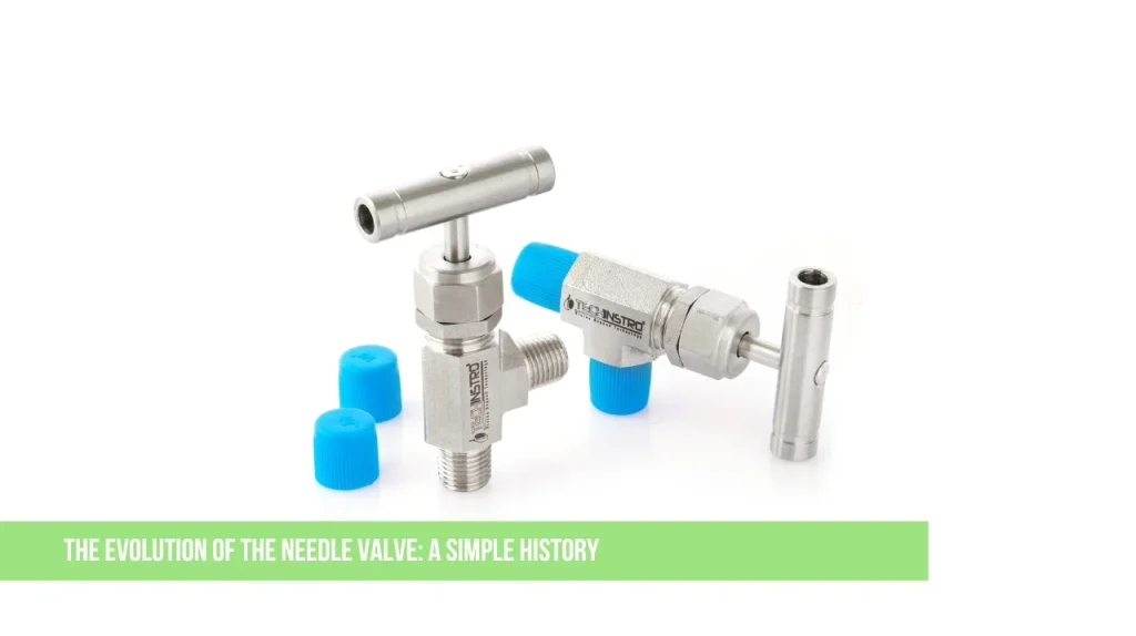 The Evolution of the Needle Valve: A Simple History