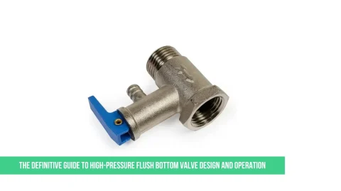 The Definitive Guide to High-Pressure Flush Bottom Valve Design and Operation