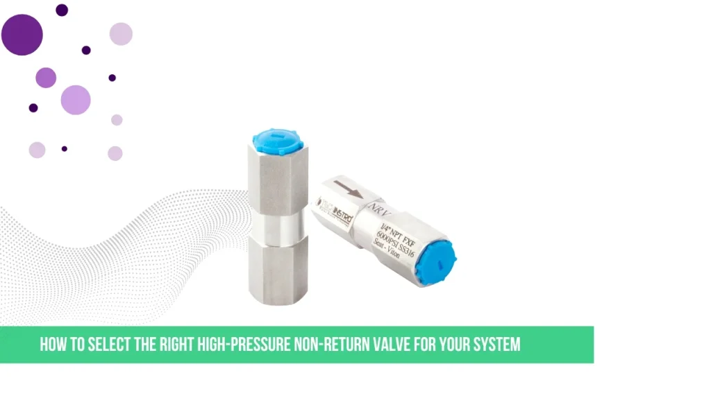 How to Select the Right High-Pressure Non-Return Valve for Your System