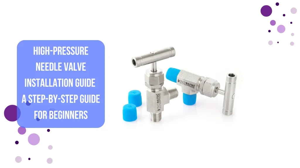 High-Pressure Needle Valve Installation Guide A Step-by-Step Guide for Beginners