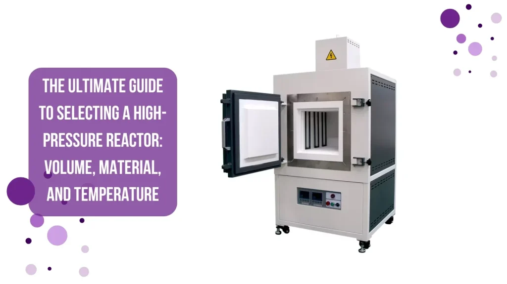 The Ultimate Guide to Selecting a High-Pressure Reactor: Volume, Material, and Temperature