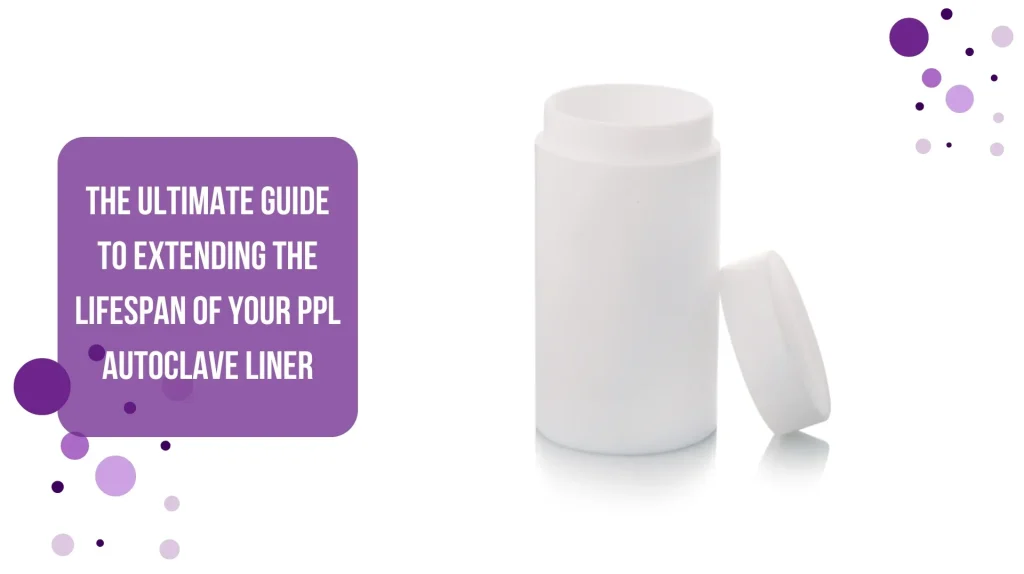 The Ultimate Guide to Extending the Lifespan of Your PPL Autoclave Liner