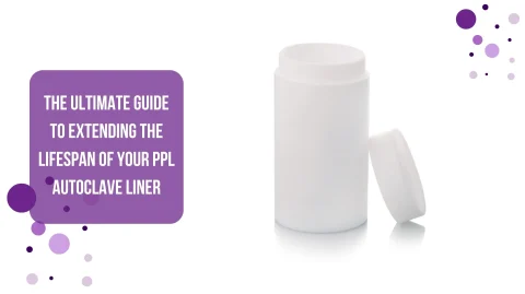 The Ultimate Guide to Extending the Lifespan of Your PPL Autoclave Liner