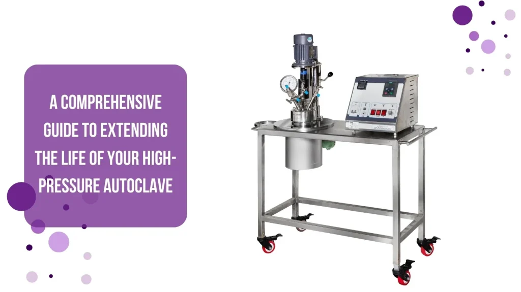A Comprehensive Guide to Extending the Life of Your High-Pressure Autoclave