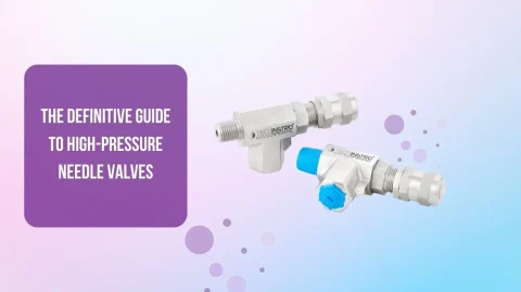 The Definitive Guide to High-Pressure Needle Valves