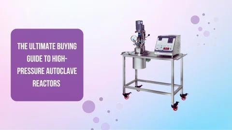 The Ultimate Buying Guide to High-Pressure Autoclave Reactors